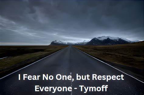 The Power of Respect: How “i fear no one, but respect everyone. – tymoff”